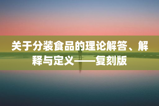 关于分装食品的理论解答、解释与定义——复刻版