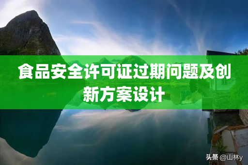 食品安全许可证过期问题及创新方案设计