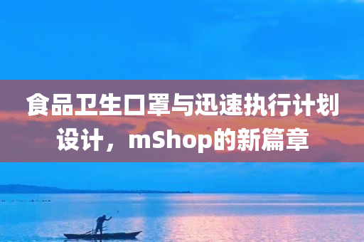 食品卫生口罩与迅速执行计划设计，mShop的新篇章