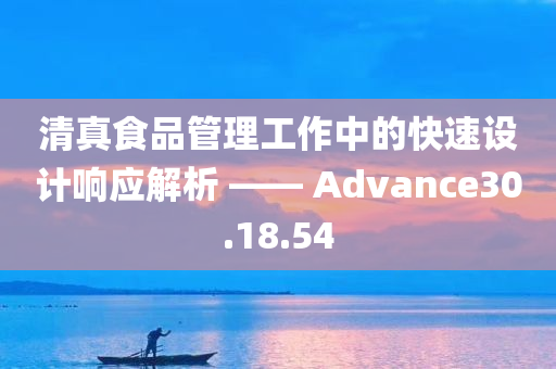 清真食品管理工作中的快速设计响应解析 —— Advance30.18.54