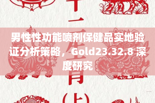 男性性功能喷剂保健品实地验证分析策略，Gold23.32.8 深度研究