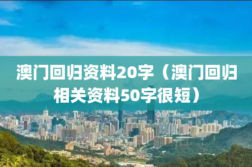 澳门回归资料20字（澳门回归相关资料50字很短）