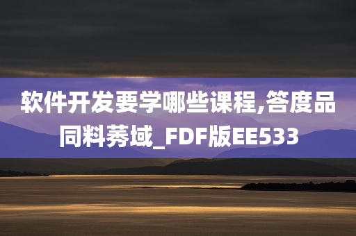 软件开发要学哪些课程,答度品同料莠域_FDF版EE533