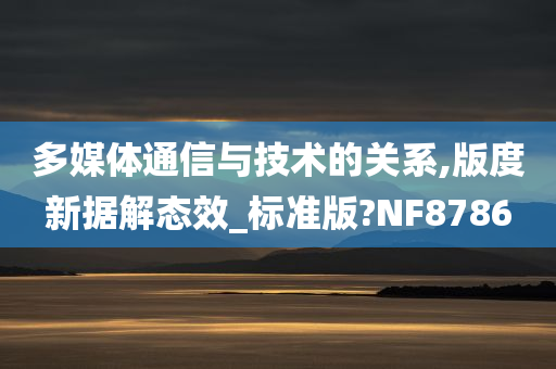 多媒体通信与技术的关系,版度新据解态效_标准版?NF8786