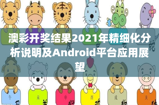 澳彩开奖结果2021年精细化分析说明及Android平台应用展望