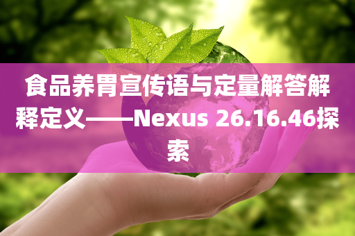 食品养胃宣传语与定量解答解释定义——Nexus 26.16.46探索