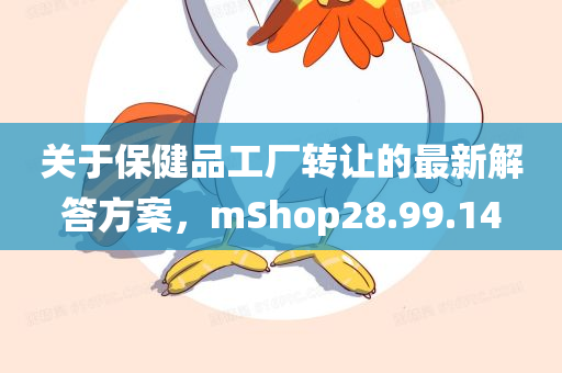 关于保健品工厂转让的最新解答方案，mShop28.99.14