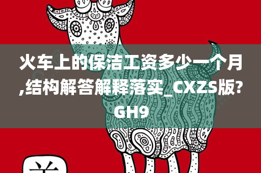 火车上的保洁工资多少一个月,结构解答解释落实_CXZS版?GH9