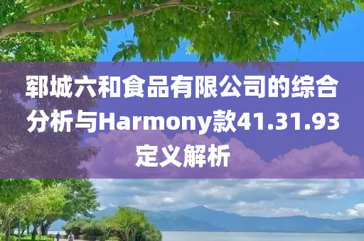 郓城六和食品有限公司的综合分析与Harmony款41.31.93定义解析