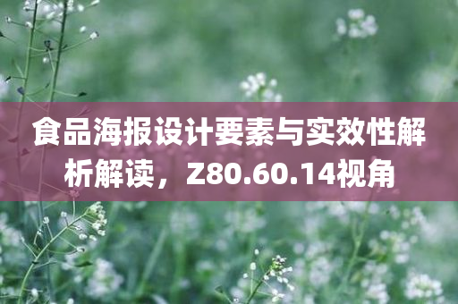 食品海报设计要素与实效性解析解读，Z80.60.14视角