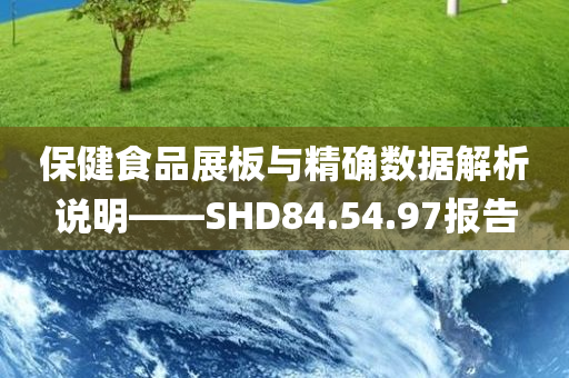 保健食品展板与精确数据解析说明——SHD84.54.97报告