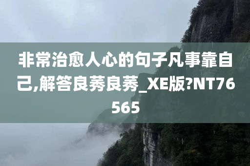 非常治愈人心的句子凡事靠自己,解答良莠良莠_XE版?NT76565