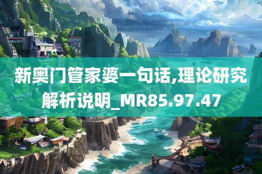 新奥门管家婆一句话,理论研究解析说明_MR85.97.47