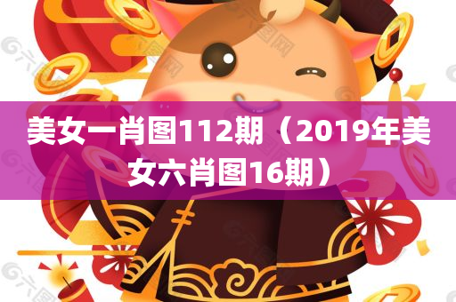 美女一肖图112期（2019年美女六肖图16期）