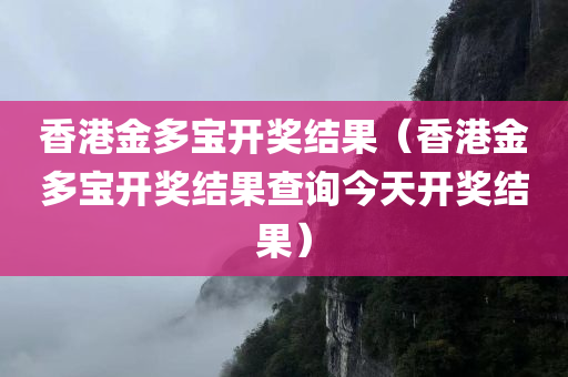 香港金多宝开奖结果（香港金多宝开奖结果查询今天开奖结果）