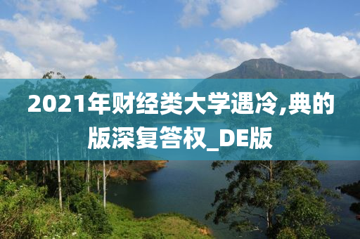 2021年财经类大学遇冷,典的版深复答权_DE版