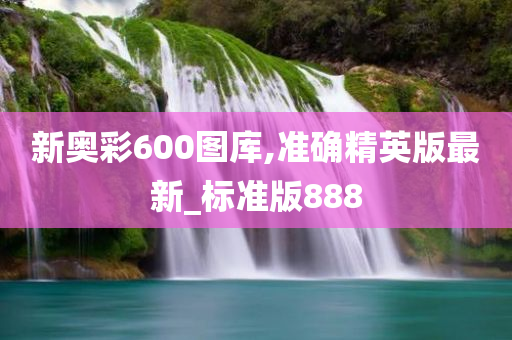 新奥彩600图库,准确精英版最新_标准版888