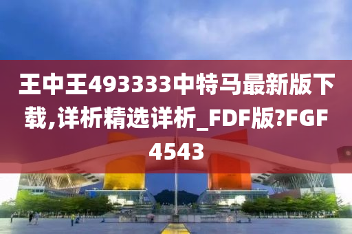 王中王493333中特马最新版下载,详析精选详析_FDF版?FGF4543