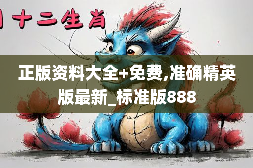 正版资料大全+免费,准确精英版最新_标准版888