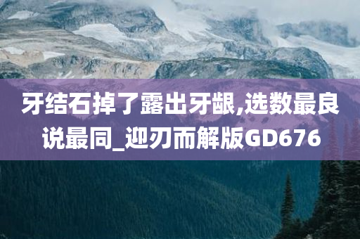 牙结石掉了露出牙龈,选数最良说最同_迎刃而解版GD676