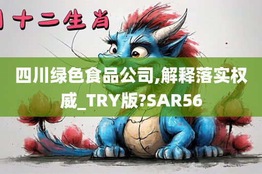 四川绿色食品公司,解释落实权威_TRY版?SAR56