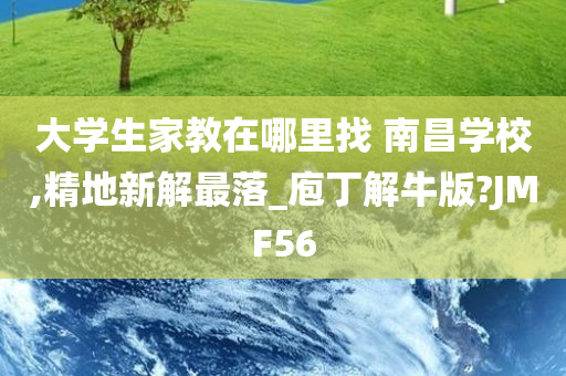 大学生家教在哪里找 南昌学校,精地新解最落_庖丁解牛版?JMF56