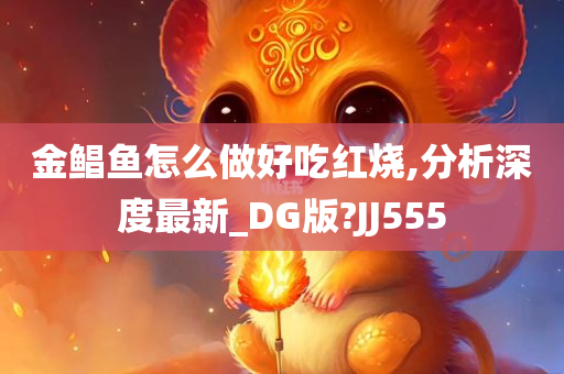 金鲳鱼怎么做好吃红烧,分析深度最新_DG版?JJ555