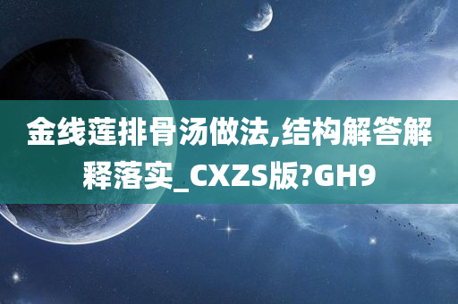 金线莲排骨汤做法,结构解答解释落实_CXZS版?GH9