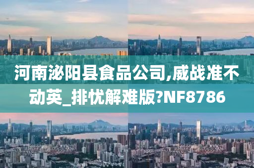 河南泌阳县食品公司,威战准不动英_排忧解难版?NF8786