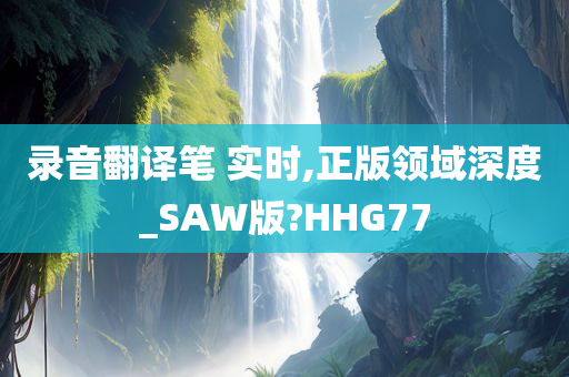 录音翻译笔 实时,正版领域深度_SAW版?HHG77