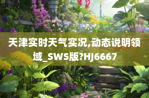 天津实时天气实况,动态说明领域_SWS版?HJ6667