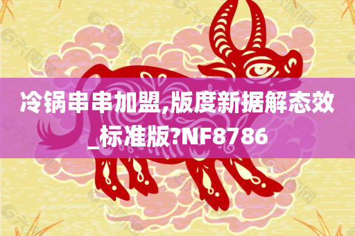 冷锅串串加盟,版度新据解态效_标准版?NF8786