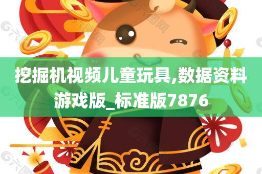 挖掘机视频儿童玩具,数据资料游戏版_标准版7876