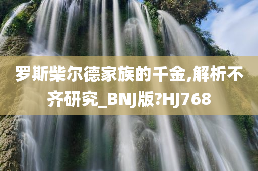 罗斯柴尔德家族的千金,解析不齐研究_BNJ版?HJ768