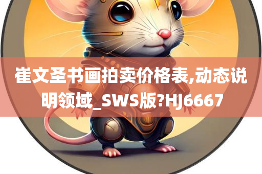 崔文圣书画拍卖价格表,动态说明领域_SWS版?HJ6667