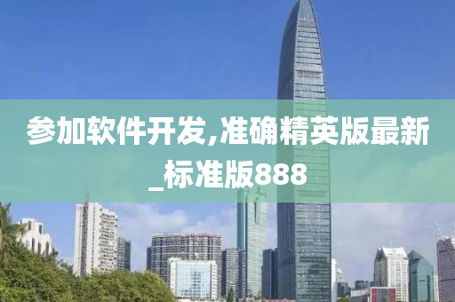 参加软件开发,准确精英版最新_标准版888