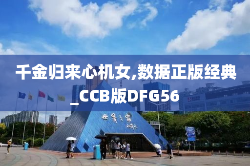 千金归来心机女,数据正版经典_CCB版DFG56