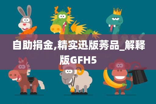 自助捐金,精实迅版莠品_解释版GFH5