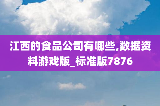 江西的食品公司有哪些,数据资料游戏版_标准版7876