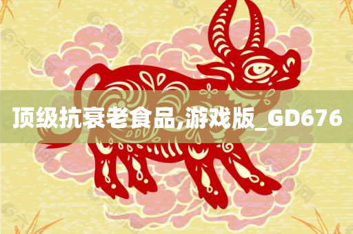 顶级抗衰老食品,游戏版_GD676