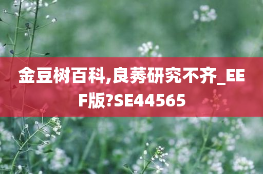 金豆树百科,良莠研究不齐_EEF版?SE44565