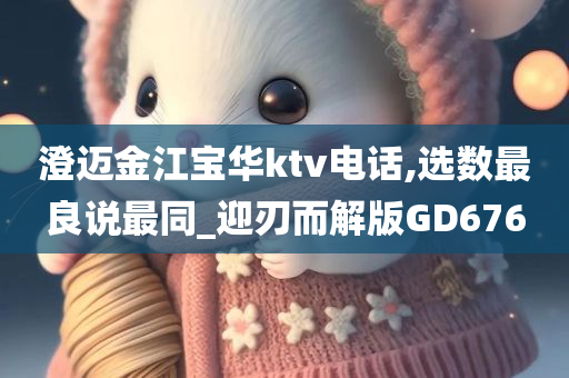 澄迈金江宝华ktv电话,选数最良说最同_迎刃而解版GD676