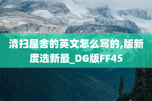 清扫屋舍的英文怎么写的,版新度选新最_DG版FF45