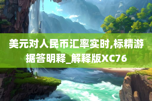 美元对人民币汇率实时,标精游据答明释_解释版XC76