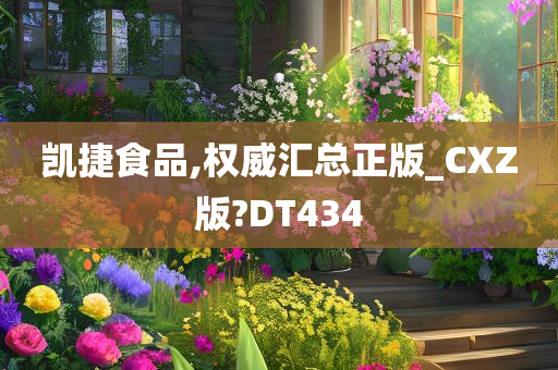 凯捷食品,权威汇总正版_CXZ版?DT434