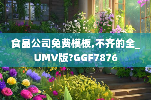 食品公司免费模板,不齐的全_UMV版?GGF7876