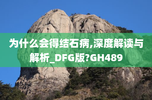 为什么会得结石病,深度解读与解析_DFG版?GH489