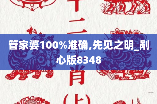 管家婆100%准确,先见之明_剐心版8348