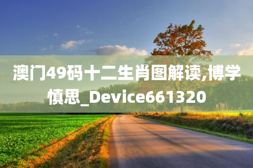 澳门49码十二生肖图解读,博学慎思_Device661320