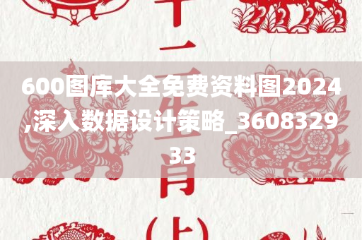 600图库大全免费资料图2024,深入数据设计策略_360832933